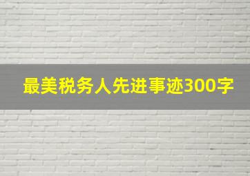 最美税务人先进事迹300字