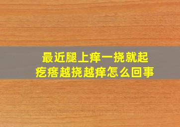 最近腿上痒一挠就起疙瘩越挠越痒怎么回事