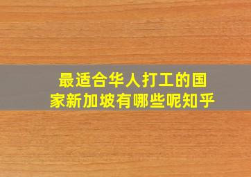 最适合华人打工的国家新加坡有哪些呢知乎