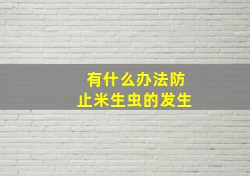 有什么办法防止米生虫的发生