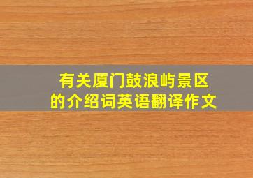 有关厦门鼓浪屿景区的介绍词英语翻译作文