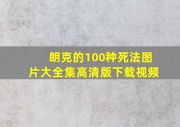 朗克的100种死法图片大全集高清版下载视频