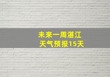 未来一周湛江天气预报15天