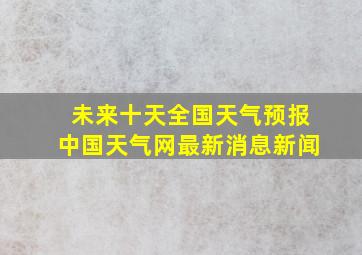 未来十天全国天气预报中国天气网最新消息新闻