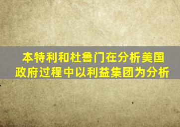 本特利和杜鲁门在分析美国政府过程中以利益集团为分析