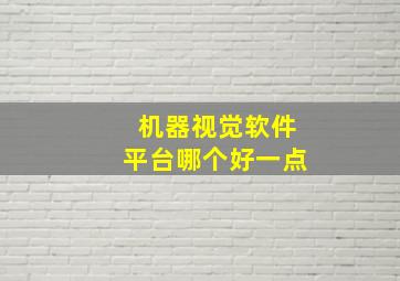 机器视觉软件平台哪个好一点