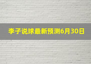 李子说球最新预测6月30日