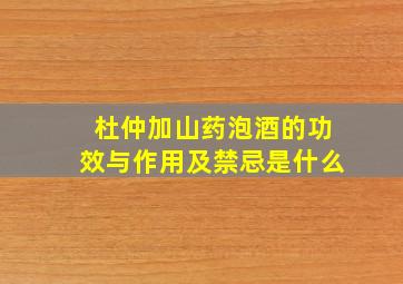 杜仲加山药泡酒的功效与作用及禁忌是什么