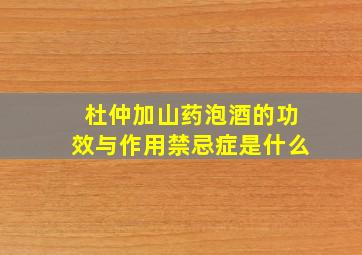 杜仲加山药泡酒的功效与作用禁忌症是什么