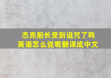 杰克船长受到诅咒了吗英语怎么说呢翻译成中文