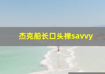 杰克船长口头禅savvy