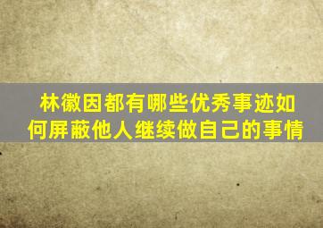 林徽因都有哪些优秀事迹如何屏蔽他人继续做自己的事情