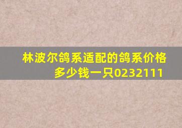 林波尔鸽系适配的鸽系价格多少钱一只0232111