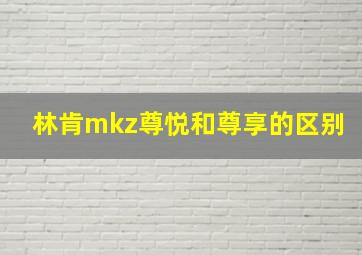 林肯mkz尊悦和尊享的区别