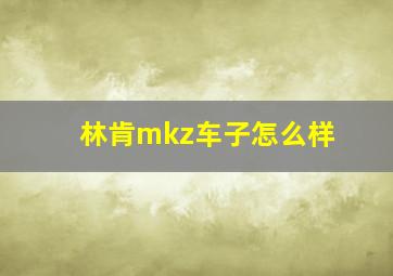 林肯mkz车子怎么样