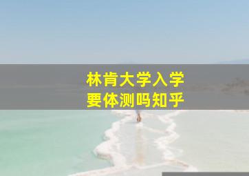 林肯大学入学要体测吗知乎