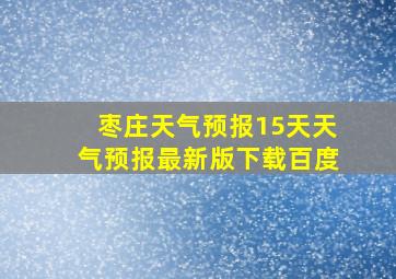 枣庄天气预报15天天气预报最新版下载百度