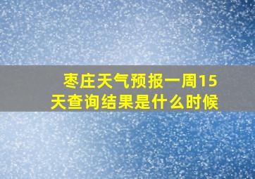 枣庄天气预报一周15天查询结果是什么时候