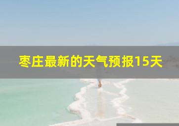 枣庄最新的天气预报15天