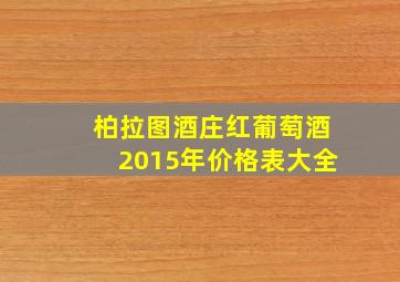 柏拉图酒庄红葡萄酒2015年价格表大全