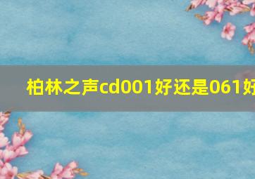 柏林之声cd001好还是061好