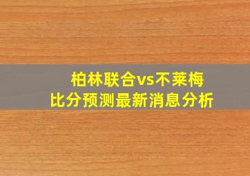 柏林联合vs不莱梅比分预测最新消息分析