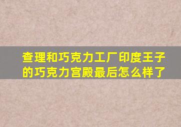 查理和巧克力工厂印度王子的巧克力宫殿最后怎么样了