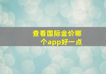 查看国际金价哪个app好一点