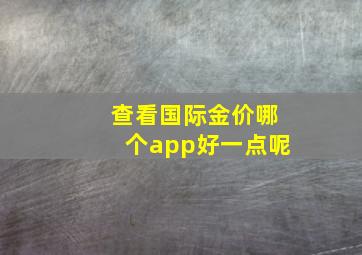 查看国际金价哪个app好一点呢