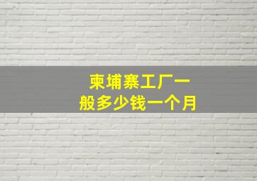 柬埔寨工厂一般多少钱一个月