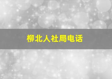 柳北人社局电话