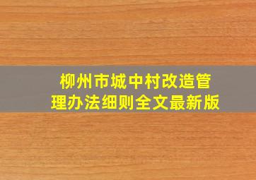 柳州市城中村改造管理办法细则全文最新版