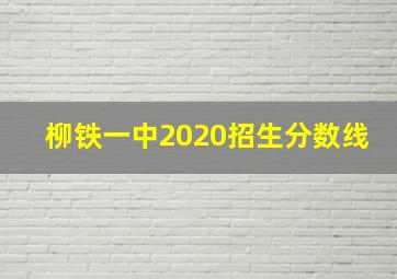 柳铁一中2020招生分数线