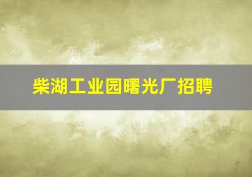 柴湖工业园曙光厂招聘