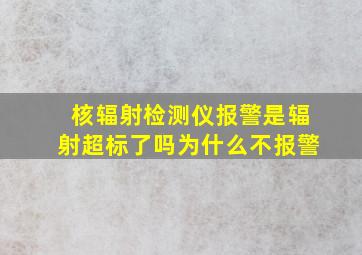 核辐射检测仪报警是辐射超标了吗为什么不报警