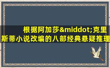 根据阿加莎·克里斯蒂小说改编的八部经典悬疑推理电影