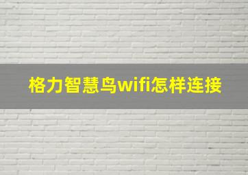 格力智慧鸟wifi怎样连接