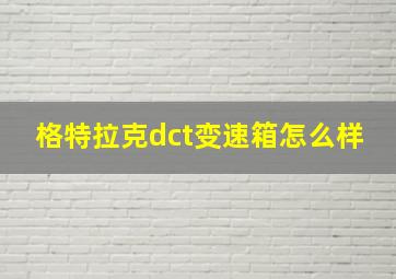 格特拉克dct变速箱怎么样