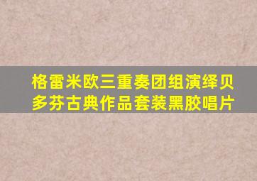 格雷米欧三重奏团组演绎贝多芬古典作品套装黑胶唱片