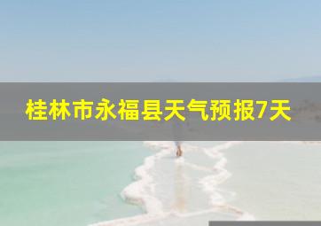 桂林市永福县天气预报7天