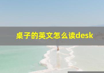 桌子的英文怎么读desk