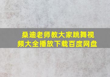 桑迪老师教大家跳舞视频大全播放下载百度网盘