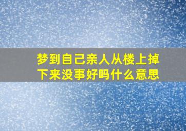 梦到自己亲人从楼上掉下来没事好吗什么意思