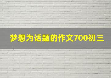 梦想为话题的作文700初三