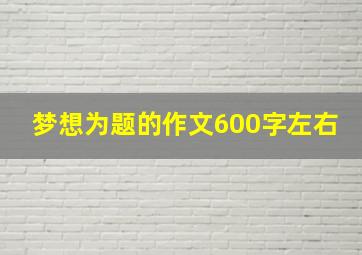 梦想为题的作文600字左右