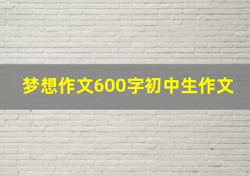 梦想作文600字初中生作文