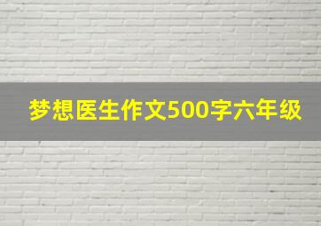 梦想医生作文500字六年级