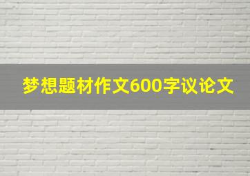 梦想题材作文600字议论文