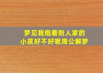 梦见我抱着别人家的小孩好不好呢周公解梦