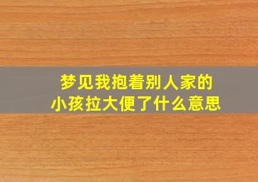 梦见我抱着别人家的小孩拉大便了什么意思